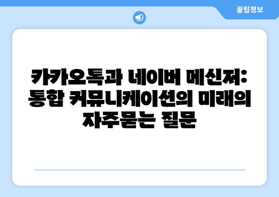 카카오톡과 네이버 메신저: 통합 커뮤니케이션의 미래