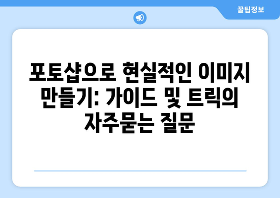 포토샵으로 현실적인 이미지 만들기: 가이드 및 트릭