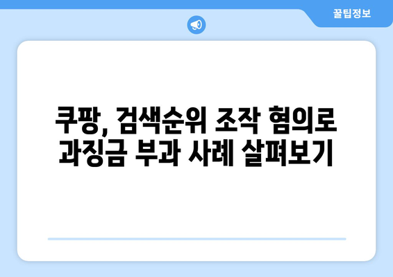 쿠팡, 검색순위 조작으로 1천400억 과징금 부과! 즉각 항소 소식 | 쿠팡, 과징금, 검색순위 조작